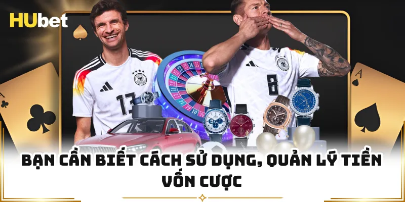 Bạn cần biết cách sử dụng, quản lý tiền vốn cược
