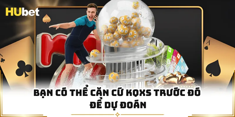 Bạn có thể căn cứ KQXS trước đó để dự đoán