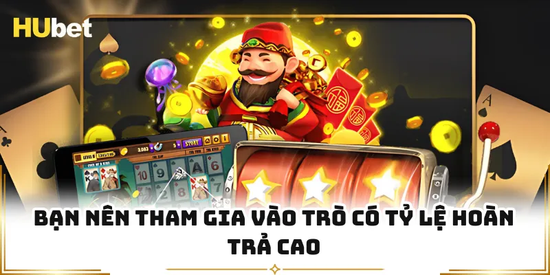 Bạn nên tham gia vào trò có tỷ lệ hoàn trả cao