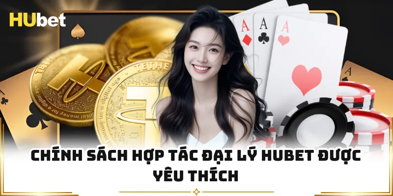 Chính sách hợp tác đại lý HUBET được yêu thích