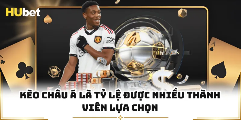 Kèo châu Á là tỷ lệ được nhiều thành viên lựa chọn