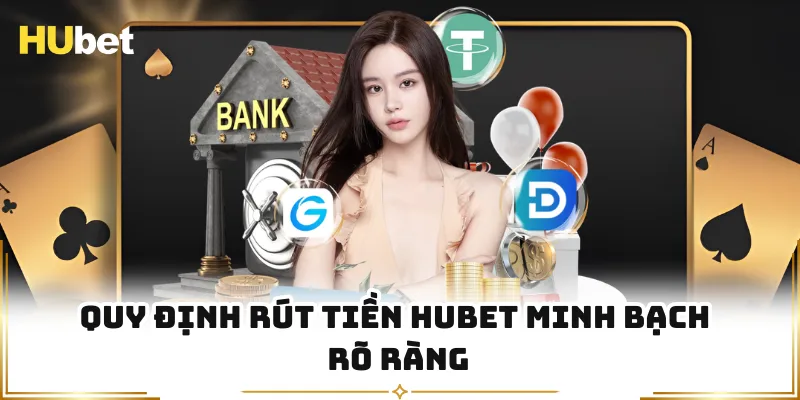 Quy định rút tiền HUBET minh bạch rõ ràng