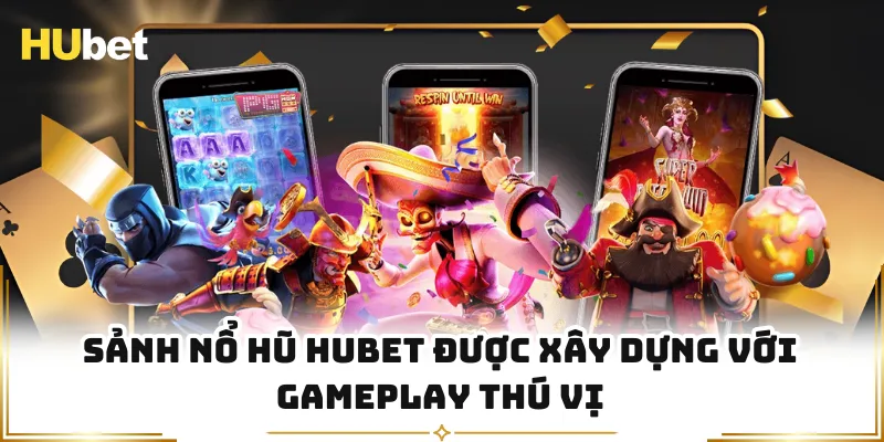 Sảnh nổ hũ HUBET được xây dựng với gameplay thú vị