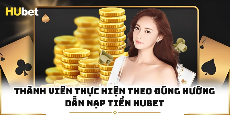 Thành viên thực hiện theo đúng hướng dẫn nạp tiền HUBET