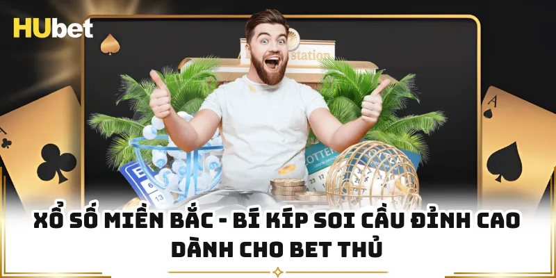 Xổ Số Miền Bắc - Bí Kíp Soi Cầu Đỉnh Cao Dành Cho Bet Thủ